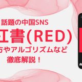 話題の中国SNS「小紅書（RED）」とは？使い方からアルゴリズムなどを徹底解説！