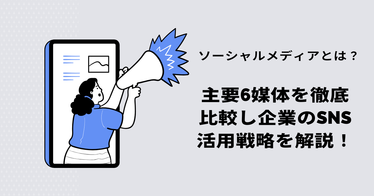 ソーシャルメディアとは？主要6媒体を徹底比較し企業のSNS活用戦略を解説