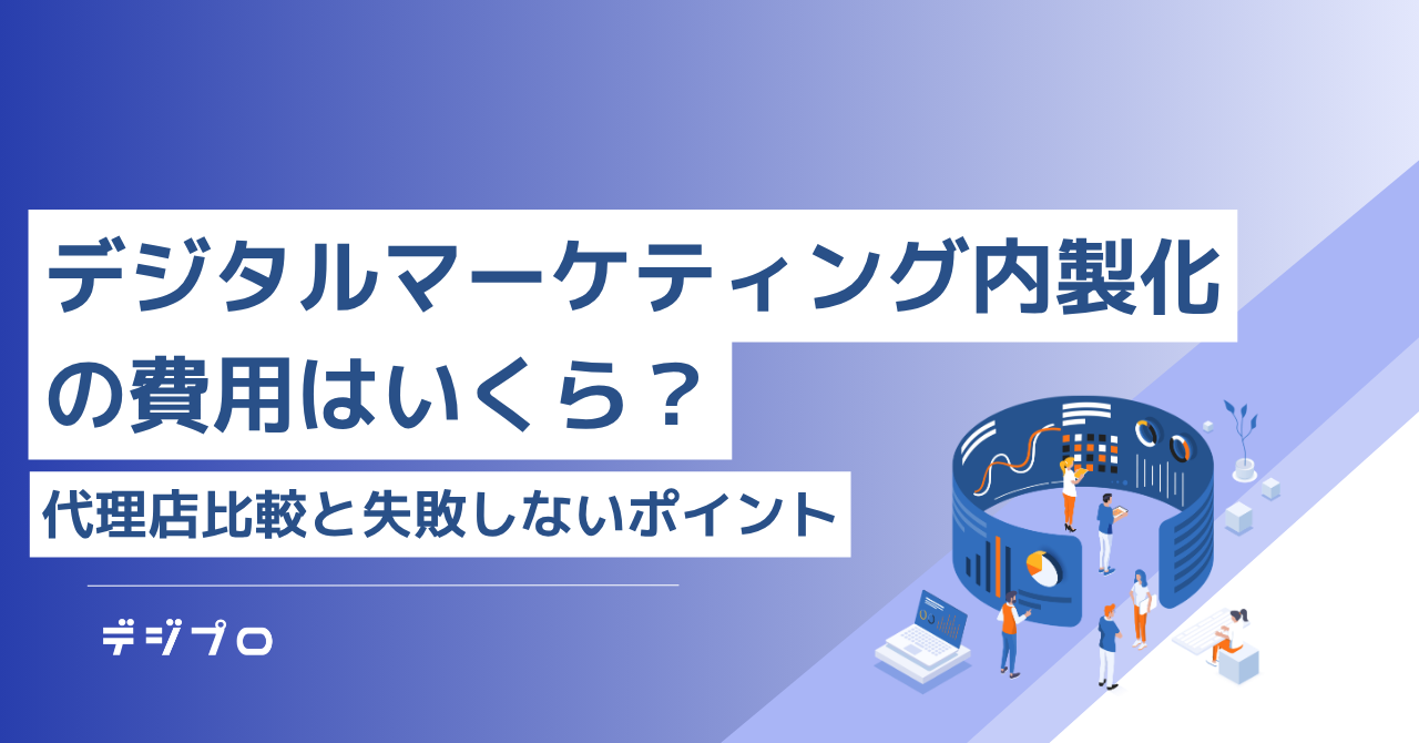 デジタルマーケティング内製化の費用はいくら？代理店比較と失敗しないポイント
